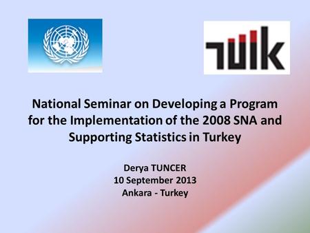 National Seminar on Developing a Program for the Implementation of the 2008 SNA and Supporting Statistics in Turkey Derya TUNCER 10 September 2013 Ankara.
