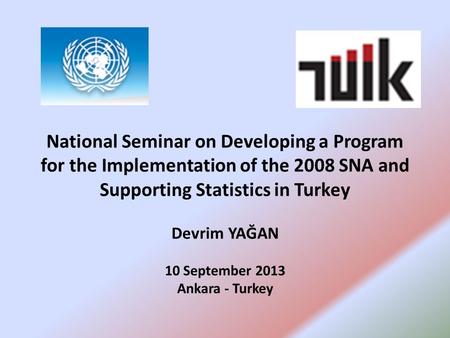 National Seminar on Developing a Program for the Implementation of the 2008 SNA and Supporting Statistics in Turkey Devrim YAĞAN 10 September 2013 Ankara.