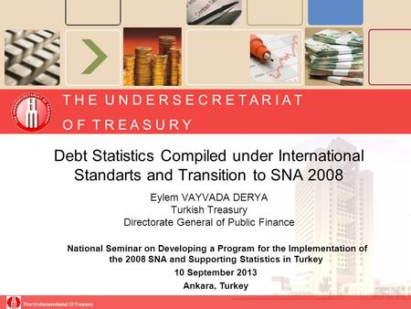 Debt Statistics Compiled under International Standarts and Transition to SNA 2008 Eylem VAYVADA DERYA Turkish Treasury Directorate General of Public Finance.