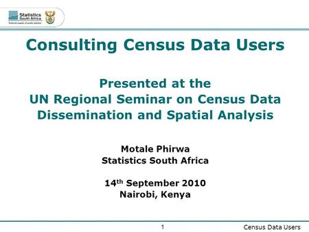 1 Census Data Users Consulting Census Data Users Presented at the UN Regional Seminar on Census Data Dissemination and Spatial Analysis Motale Phirwa Statistics.