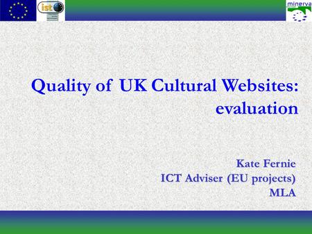 Quality of UK Cultural Websites: evaluation Kate Fernie ICT Adviser (EU projects) MLA.