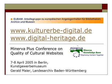 Www.kulturerbe-digital.de www.digital-heritage.de Minerva Plus Conference on Quality of Cultural Websites 7-8 April 2005 in Berlin, Kunstgewerbemuseum.