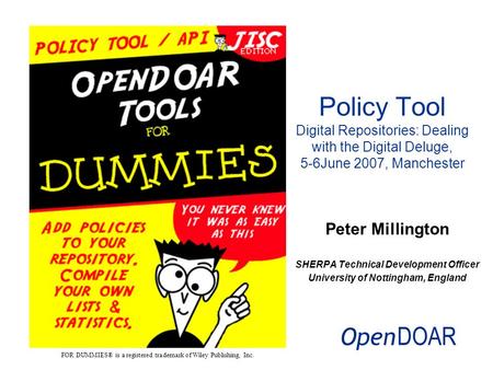 Peter Millington SHERPA Technical Development Officer University of Nottingham, England Policy Tool Digital Repositories: Dealing with the Digital Deluge,