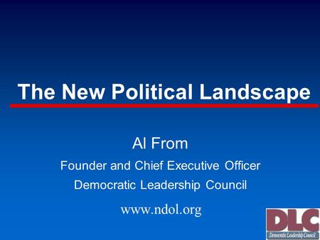 The New Political Landscape Al From Founder and Chief Executive Officer Democratic Leadership Council www.ndol.org.