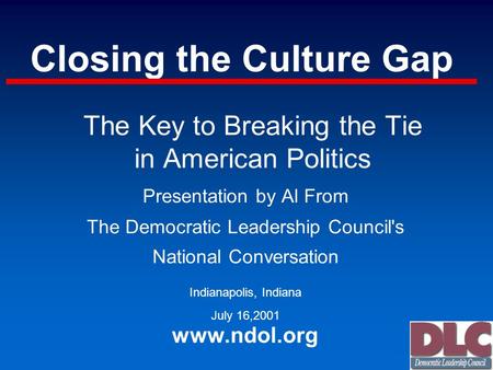 Closing the Culture Gap Presentation by Al From The Democratic Leadership Council's National Conversation Indianapolis, Indiana July 16,2001 www.ndol.org.