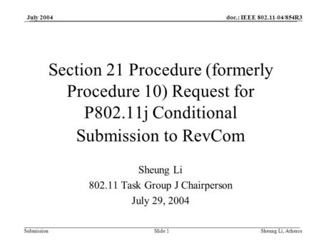 Doc.: IEEE 802.11-04/854R3 SubmissionSlide 1 July 2004 Sheung Li, Atheros Section 21 Procedure (formerly Procedure 10) Request for P802.11j Conditional.