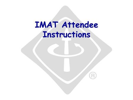 IMAT Attendee Instructions. Intro There are four steps to using this system, only one of which is recurring – the first three are onetime. Prior to or.