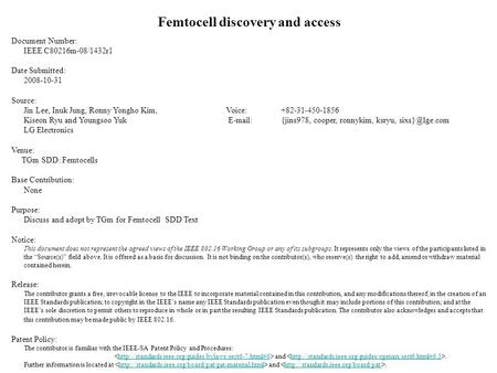 Femtocell discovery and access Document Number: IEEE C80216m-08/1432r1 Date Submitted: 2008-10-31 Source: Jin Lee, Inuk Jung, Ronny Yongho Kim, Voice:+82-31-450-1856.