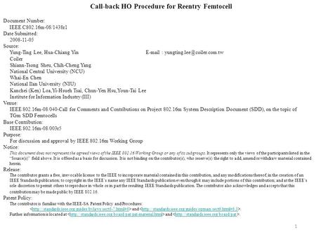 1 Call-back HO Procedure for Reentry Femtocell Document Number: IEEE C802.16m-08/1438r1 Date Submitted: 2008-11-05 Source: Yung-Ting Lee, Hua-Chiang Yin.