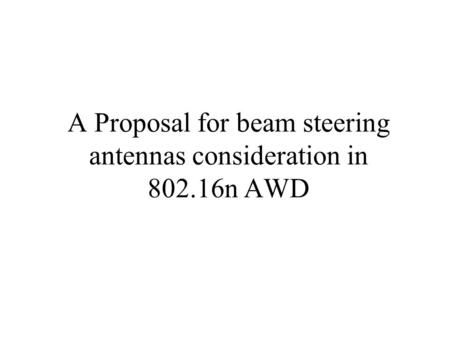 A Proposal for beam steering antennas consideration in 802.16n AWD.