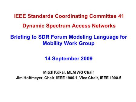 IEEE Standards Coordinating Committee 41 Dynamic Spectrum Access Networks Briefing to SDR Forum Modeling Language for Mobility Work Group 14 September.