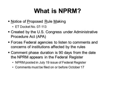 What is NPRM? Notice of Proposed Rule Making Notice of Proposed Rule Making ET Docket No. 07-113ET Docket No. 07-113 Created by the U.S. Congress under.