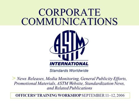 CORPORATE COMMUNICATIONS > News Releases, Media Monitoring, General Publicity Efforts, Promotional Materials, ASTM Website, Standardization News, and Related.
