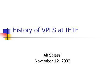 History of VPLS at IETF Ali Sajassi November 12, 2002.