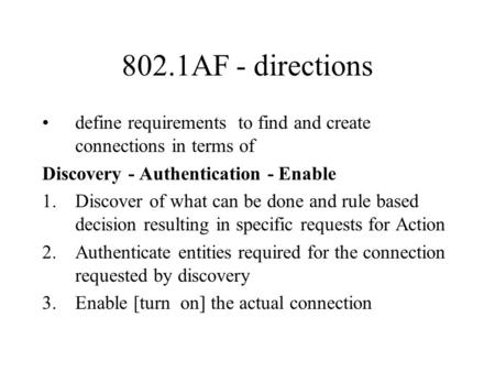 802.1AF - directions define requirements to find and create connections in terms of Discovery - Authentication - Enable 1.Discover of what can be done.