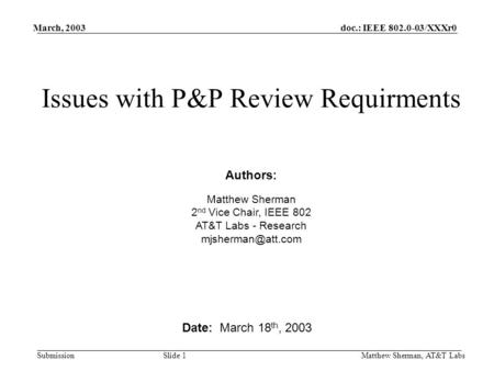 Doc.: IEEE 802.0-03/XXXr0 Submission March, 2003 Matthew Sherman, AT&T Labs Slide 1 Issues with P&P Review Requirments Date: March 18 th, 2003 Authors: