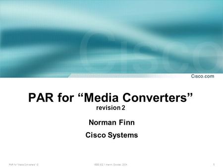 PAR for Media Converters r2IEEE 802.1 interim, October, 2004 1 PAR for Media Converters revision 2 Norman Finn Cisco Systems.