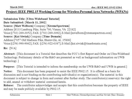 Doc.: IEEE 802.15-02/133r1 Submission March 2002 Matt Welborn (XtremeSpectrum) and Kai Siwiak (Time Domain) Slide 1 Project: IEEE P802.15 Working Group.
