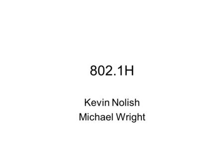 802.1H Kevin Nolish Michael Wright. 802.1H Project The reason for the update of 802.1H is, primarily, mandated reaffirmation of the standard. As part.