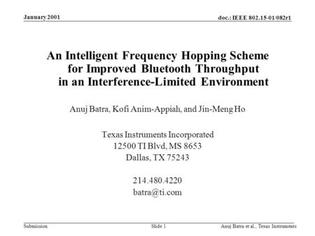 Doc.: IEEE 802.15-01/082r1 Submission January 2001 Anuj Batra et al., Texas InstrumentsSlide 1 An Intelligent Frequency Hopping Scheme for Improved Bluetooth.