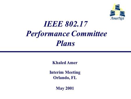 IEEE 802.17 Performance Committee Plans Khaled Amer Interim Meeting Orlando, FL May 2001.