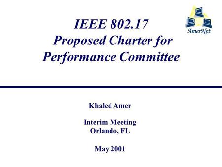 IEEE 802.17 Proposed Charter for Performance Committee Khaled Amer Interim Meeting Orlando, FL May 2001.