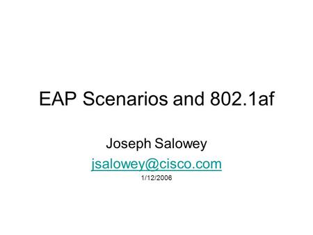 EAP Scenarios and 802.1af Joseph Salowey 1/12/2006.