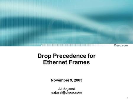 1 Drop Precedence for Ethernet Frames November 9, 2003 Ali Sajassi
