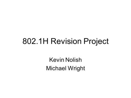 802.1H Revision Project Kevin Nolish Michael Wright.