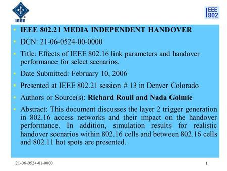 21-06-0524-01-00001 IEEE 802.21 MEDIA INDEPENDENT HANDOVER DCN: 21-06-0524-00-0000 Title: Effects of IEEE 802.16 link parameters and handover performance.