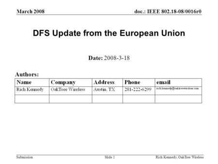 Doc.: IEEE 802.18-08/0016r0 Submission March 2008 Rich Kennedy, OakTree WirelessSlide 1 DFS Update from the European Union Date: 2008-3-18 Authors:
