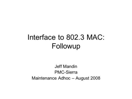 Interface to 802.3 MAC: Followup Jeff Mandin PMC-Sierra Maintenance Adhoc – August 2008.