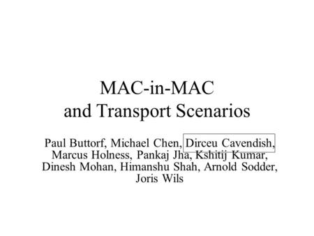 MAC-in-MAC and Transport Scenarios Paul Buttorf, Michael Chen, Dirceu Cavendish, Marcus Holness, Pankaj Jha, Kshitij Kumar, Dinesh Mohan, Himanshu Shah,