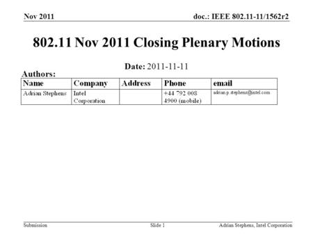 Doc.: IEEE 802.11-11/1562r2 Submission Nov 2011 Adrian Stephens, Intel CorporationSlide 1 802.11 Nov 2011 Closing Plenary Motions Date: 2011-11-11 Authors: