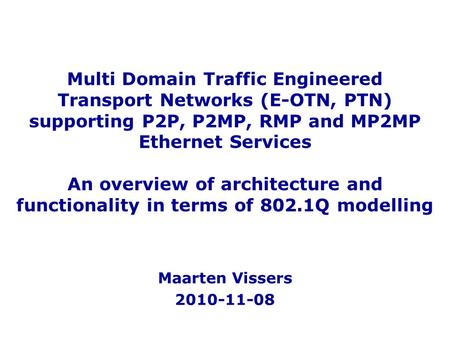 Multi Domain Traffic Engineered Transport Networks (E-OTN, PTN) supporting P2P, P2MP, RMP and MP2MP Ethernet Services An overview of architecture and.