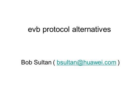 Bob Sultan (  evb protocol alternatives.