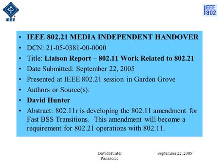 September 22, 2005David Hunter Panasonic IEEE 802.21 MEDIA INDEPENDENT HANDOVER DCN: 21-05-0381-00-0000 Title: Liaison Report – 802.11 Work Related to.