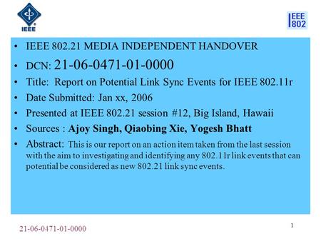21-06-0471-01-0000 1 IEEE 802.21 MEDIA INDEPENDENT HANDOVER DCN: 21-06-0471-01-0000 Title: Report on Potential Link Sync Events for IEEE 802.11r Date Submitted: