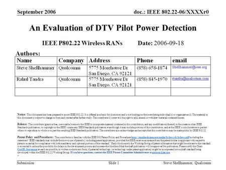 Doc.: IEEE 802.22-06/XXXXr0 Submission September 2006 Steve Shellhammer, QualcommSlide 1 An Evaluation of DTV Pilot Power Detection IEEE P802.22 Wireless.