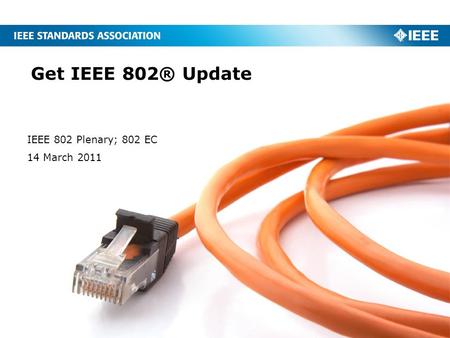 Get IEEE 802® Update IEEE 802 Plenary; 802 EC 14 March 2011.
