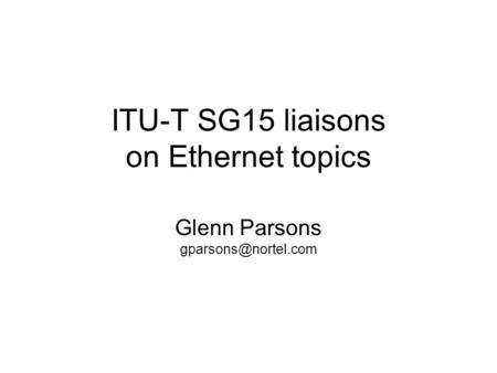ITU-T SG15 liaisons on Ethernet topics Glenn Parsons