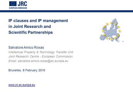 IP clauses and IP management in Joint Research and Scientific Partnerships Salvatore Amico Roxas Intellectual Property & Technology Transfer Unit Joint.