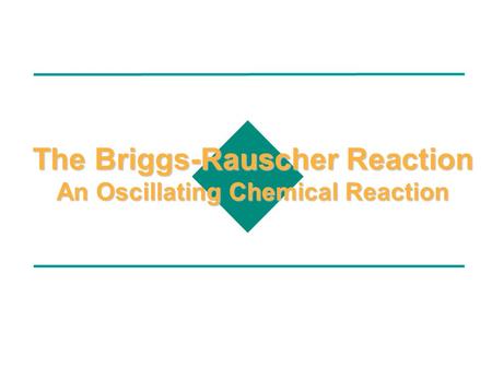 The Briggs-Rauscher Reaction An Oscillating Chemical Reaction