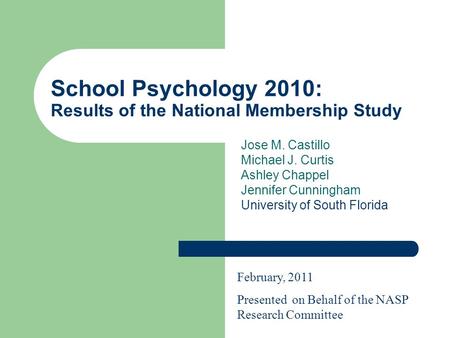 School Psychology 2010: Results of the National Membership Study Jose M. Castillo Michael J. Curtis Ashley Chappel Jennifer Cunningham University of South.