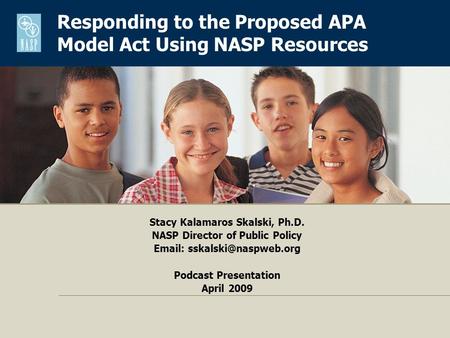 Stacy Kalamaros Skalski, Ph.D. NASP Director of Public Policy   Podcast Presentation April 2009 Responding to the Proposed APA.