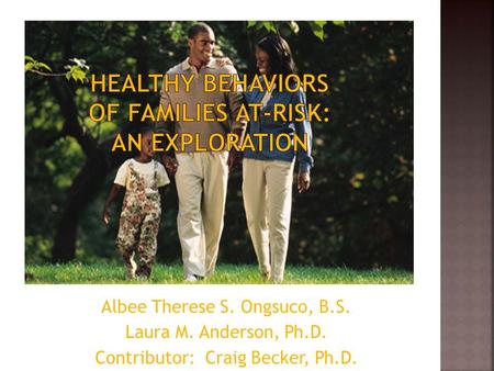 Albee Therese S. Ongsuco, B.S. Laura M. Anderson, Ph.D. Contributor: Craig Becker, Ph.D.