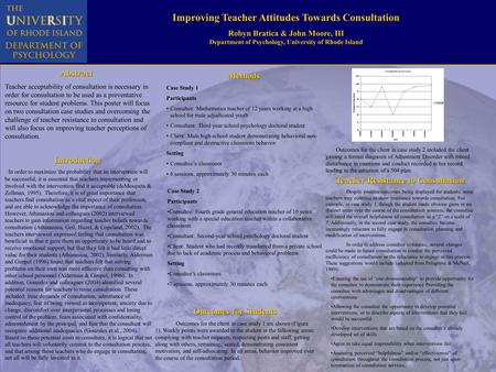 Improving Teacher Attitudes Towards Consultation Robyn Bratica & John Moore, III Department of Psychology, University of Rhode Island Introduction In order.