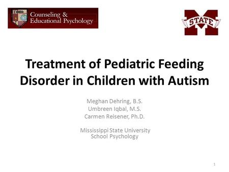 Treatment of Pediatric Feeding Disorder in Children with Autism Meghan Dehring, B.S. Umbreen Iqbal, M.S. Carmen Reisener, Ph.D. Mississippi State University.