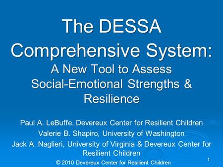 The DESSA Comprehensive System: A New Tool to Assess Social-Emotional Strengths & Resilience Discuss Devereux, ICTR. Discuss our history doing pathology-based.