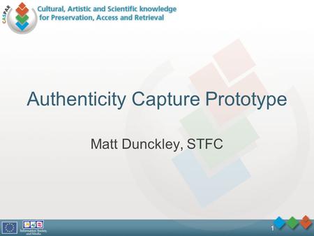 1 Authenticity Capture Prototype Matt Dunckley, STFC.